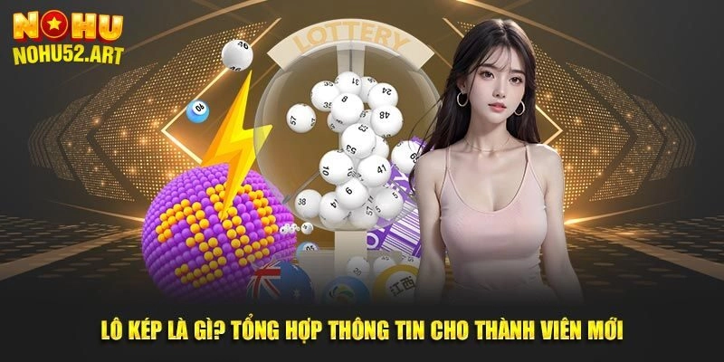 Nohu52 Giải Đáp Lô Kép Là Gì? Cách Soi Cầu Hiệu Quả