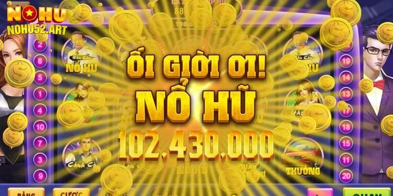 Nổ Hũ Đổi Thưởng – Sảnh Game Ăn Khách Nhất Tại Nohu52